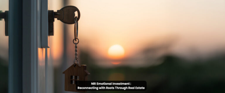 NRI Emotional Investment: Reconnecting with Roots Through Real Estate